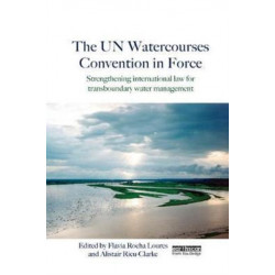 The UN Watercourses Convention in Force: Strengthening International Law for Transboundary Water Management