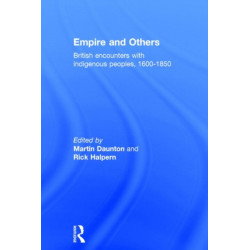 Empire And Others: British Encounters With Indigenous Peoples 1600-1850