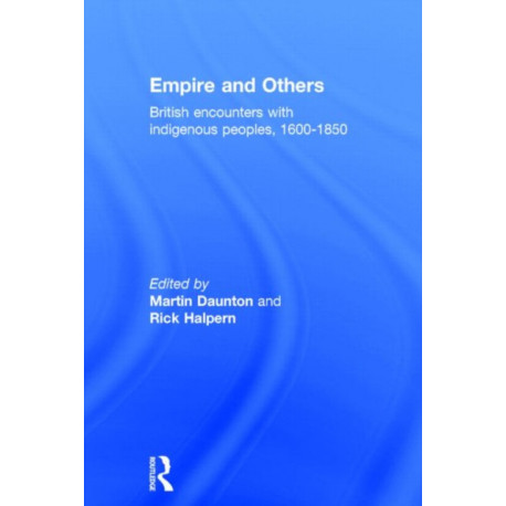 Empire And Others: British Encounters With Indigenous Peoples 1600-1850