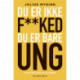 Du er ikke f**ked- du er er bare ung: en uperfekt guide til din ungdom