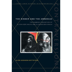 The Sinner and the Amnesiac: The Rabbinic Invention of Elisha Ben Abuya and Eleazar Ben Arach