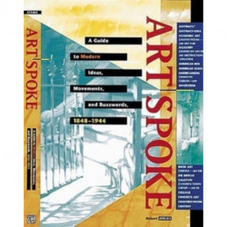 Artspoke: A Guide to Modern Ideas, Movements and Buzzwords 1848-1944