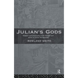 Julian's Gods: Religion and Philosophy in the Thought and Action of Julian the Apostate