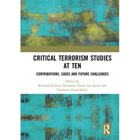 Critical Terrorism Studies at Ten: Contributions, Cases and Future Challenges