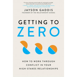 Getting to Zero: How to Work Through Conflict in Your High-Stakes Relationships