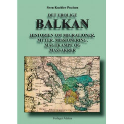Det urolige Balkan: Historien om migrationer, myter, missionering, magtkampe og massakrer