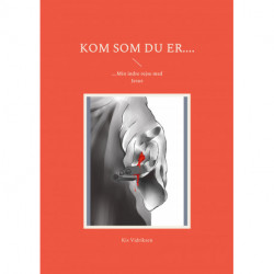 Kom som du er....: ....Min indre rejse med Jesus
