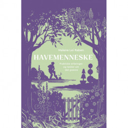 Havemenneske: Praktiske erfaringer og tanker om det grønne