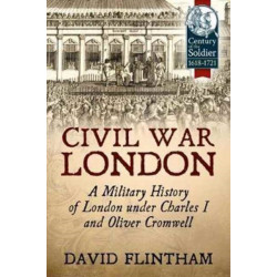 Civil War London: A Military History of London under Charles I and Oliver Cromwell