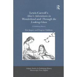 Lewis Carroll's Alice's Adventures in Wonderland and Through the Looking-Glass: A Publishing History