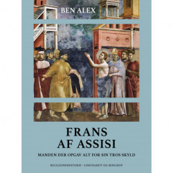 Frans af Assisi. Manden der opgav alt for sin tros skyld