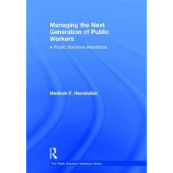 Managing the Next Generation of Public Workers: A Public Solutions Handbook