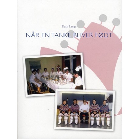 Når en tanke bliver født: Sygeplejens og sundhedsuddannelsernes faglige udvikling i Grønland 1970-2004
