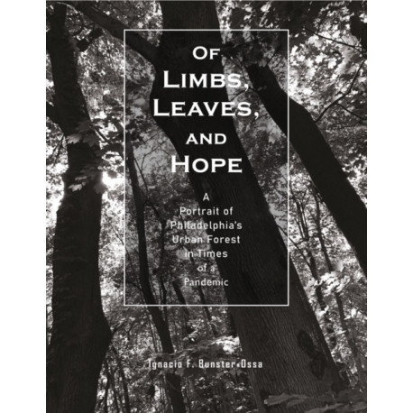 Of Limbs, Leaves, and Hope: A Portrait of Philadelphia’s Urban Forest in Times of a Pandemic