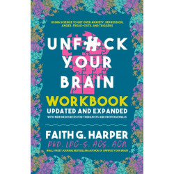 Unfuck Your Brain Workbook: Using Science to Get Over Anxiety, Depression, Anger, Freak-Outs, and Triggers (2nd Edition)