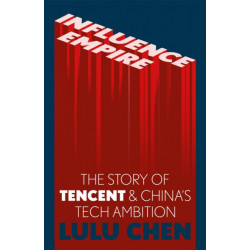 Influence Empire: The critically acclaimed and timely story of Tencent and China's tech ambition