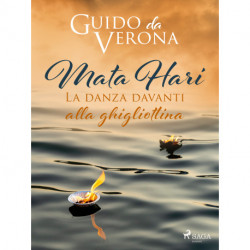 Mata Hari. La danza davanti alla ghigliottina