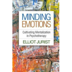 Minding Emotions: Cultivating Mentalization in Psychotherapy