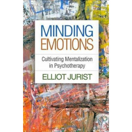 Minding Emotions: Cultivating Mentalization in Psychotherapy