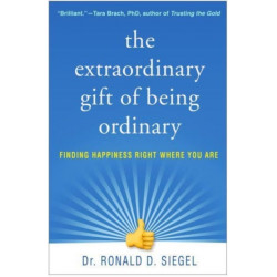 The Extraordinary Gift of Being Ordinary: Finding Happiness Right Where You Are