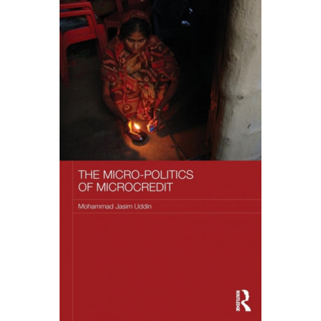 The Micro-politics of Microcredit: Gender and Neoliberal Development in Bangladesh