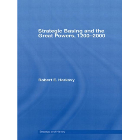 Strategic Basing and the Great Powers, 1200-2000