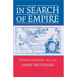 In Search of Empire: The French in the Americas, 1670–1730