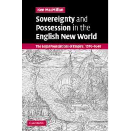 Sovereignty and Possession in the English New World: The Legal Foundations of Empire, 1576–1640