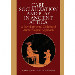 Care, Socialization and Play in Ancient Attica: A Developmental Childhood Archaeological Approach