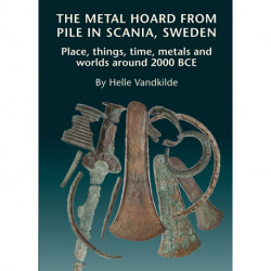 The Metal hoard from Pile in Scania, Sweden: Place, things, time, metals, and worlds around 2000 BCE