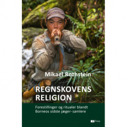 Regnskovens religion: Forestillinger og ritualer blandt Borneos sidste jæger-samlere