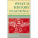 WHAT IS HISTORY TEACHING?