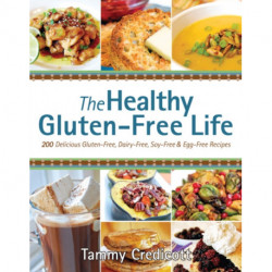 The Healthy Gluten-Free Life: 200 Delicious Gluten-Free, Dairy-Free, Soy-Free and Egg-Free Recipes!