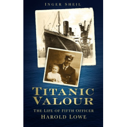 Titanic Valour: The Life of Fifth Officer Harold Lowe