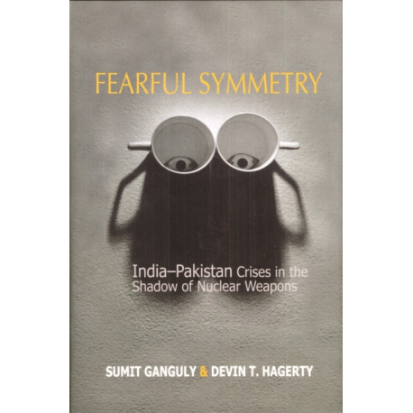 Fearful Symmetry: India-Pakistan Crises in the Shadow of Nuclear Weapons