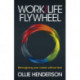 Work/Life Flywheel: Harness the work revolution and reimagine your career without fear