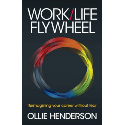Work/Life Flywheel: Harness the work revolution and reimagine your career without fear