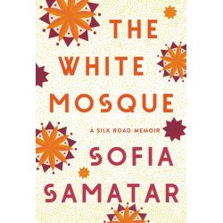 The White Mosque: A Silk Road Memoir