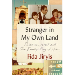 Stranger in My Own Land: Palestine, Israel and One Family’s Story of Home