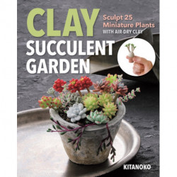 Clay Succulent Garden: Sculpt 25 Miniature Plants with Air-Dry Clay