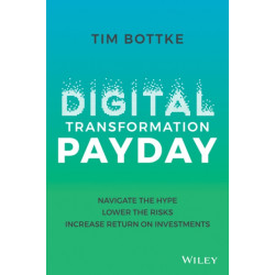 Digital Transformation Payday: Navigate the Hype, Lower the Risks, Increase Return on Investments