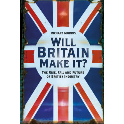 Will Britain Make it?: The Rise, Fall and Future of British Industry