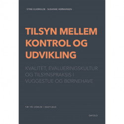 Tilsyn mellem kontrol og udvikling: Kvalitet, evalueringskultur og tilsynspraksis i vuggestue og børnehave