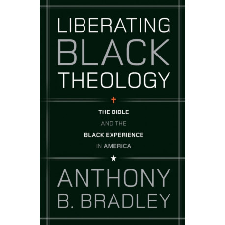 Liberating Black Theology: The Bible and the Black Experience in America