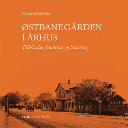 Østbanegården i Århus: Tilblivelse, funktion og bevaring