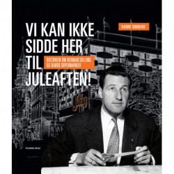 Vi kan ikke sidde her til juleaften!: Historien om Herman Salling og Dansk Supermarked