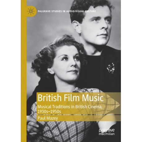 British Film Music: Musical Traditions in British Cinema, 1930s–1950s