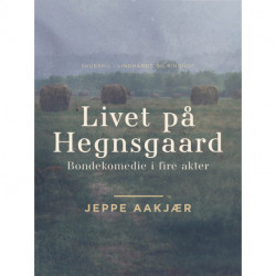 Livet på Hegnsgaard: Bondekomedie i fire akter