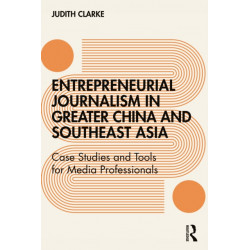Entrepreneurial journalism in greater China and Southeast Asia: Case Studies and Tools for Media Professionals
