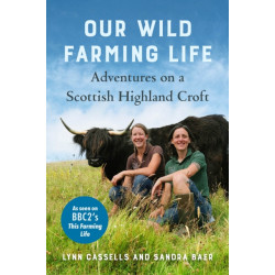 Our Wild Farming Life: Adventures on a Scottish Highland Croft